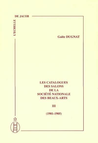 Les catalogues des salons de la Société nationale des beaux-arts. Vol. 3. 1901-1905