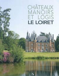 Châteaux, manoirs et logis. Le Loiret