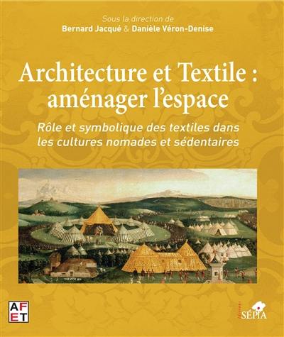 Architecture et textile, aménager l'espace : rôle et symbolique des textiles dans les cultures nomades et sédentaires : actes des journées d'étude, Cité internationale de la tapisserie, Aubusson