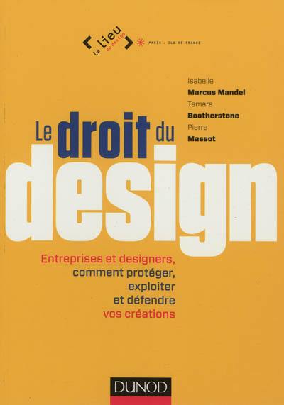 Le droit du design : entreprises et designers, comment protéger, exploiter et défendre vos créations