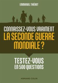 Connaissez-vous vraiment la Seconde Guerre mondiale ? : testez-vous en 500 questions