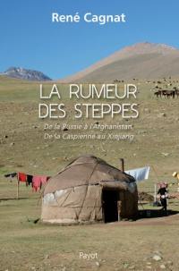 La rumeur des steppes : de la Russie à l'Afghanistan, de la Caspienne au Xinjiang