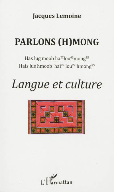 Parlons (h)mong : langue et culture : has lug moob ho lou mong, hais lus hmoob haï lou hmong