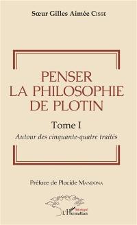 Penser la philosophie de Plotin. Vol. 1. Autour des cinquante-quatre traités