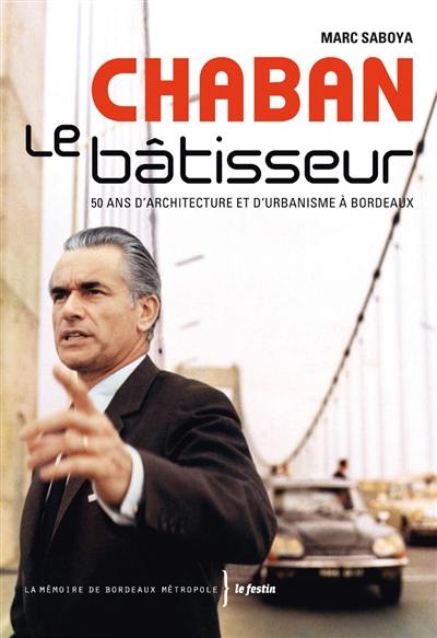 Chaban le bâtisseur : 50 ans d'architecture et d'urbanisme à Bordeaux