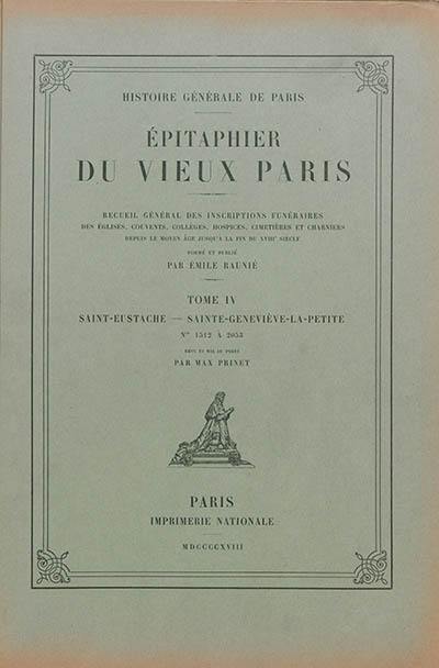 Epitaphier du vieux Paris : recueil général des inscriptions funéraires des églises, couvents, collèges, hospices, cimetières et charniers depuis le Moyen Age jusqu'à la fin du XVIIIe siècle. Vol. 4. Saint-Eustache-Sainte-Geneviève-la-Petite : numéros 1.512 à 2.053