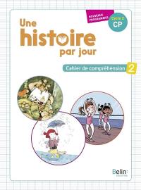 Une histoire par jour, cycle 2, CP : cahier de compréhension : nouveaux programmes. Vol. 2