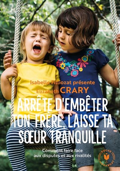 Arrête d'embêter ton frère, laisse ta soeur tranquille : comment faire face aux disputes et aux rivalités