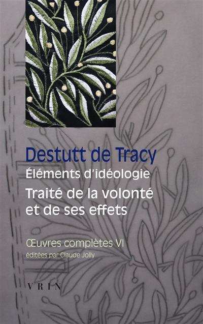 Oeuvres complètes. Vol. 6. Eléments d'idéologie. Vol. 4-5. Traité de la volonté et de ses effets