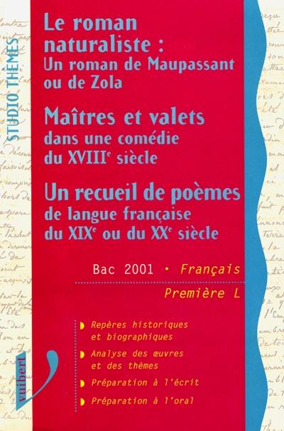 Le roman naturaliste : un roman de Maupassant ou de Zola. Maîtres et valets dans une comédie du XVIIIe siècle. Un recueil de poèmes de langue française du XIXe ou du XXe siècle : Bac 2001 français : première L