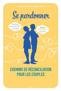 Se pardonner : chemins de réconciliation pour les couples