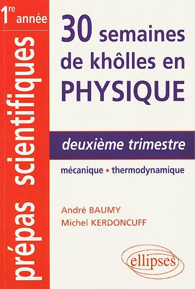 30 semaines de khôlles en physique : deuxième trimestre mécanique-thermodynamique : CPGE 1re année, MPSI, PCSI, PTSI, BCPST