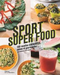 Sport super food : 100 recettes gagnantes, saines et gourmandes