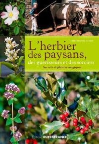 L'herbier des paysans, des guérisseurs et des sorciers : secrets et plantes magiques