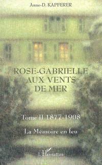 Rose-Gabrielle aux vents de mer. Vol. 2. La mémoire en feu : 1877-1908