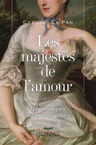 Les majestés de l'amour : aphrodisiaques, ragots et scandales