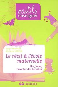 Le récit à l'école maternelle : lire, jouer, raconter des histoires