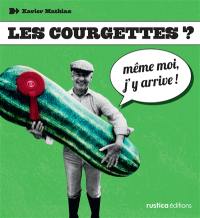 Les courgettes ? : même moi, j'y arrive !