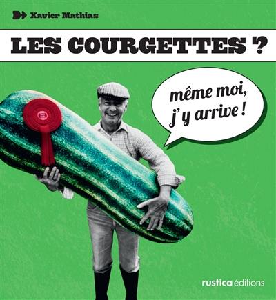 Les courgettes ? : même moi, j'y arrive !