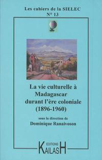 La vie culturelle à Madagascar durant l'ère coloniale, 1896-1960 : traditions, transformations, réinventions