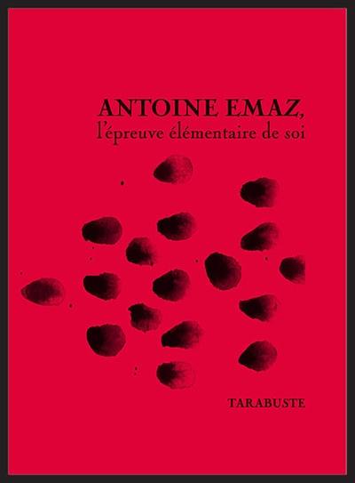 Antoine Emaz, l'épreuve élémentaire de soi