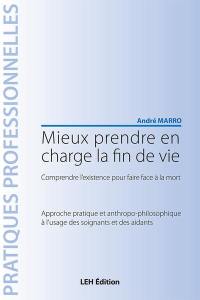 Mieux prendre en charge la fin de vie : comprendre l'existence pour faire face à la mort : approche pratique et anthropo-philosophique à l'usage des soignants et des aidants