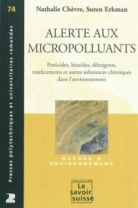 Alerte aux micropolluants : pesticides, biocides, détergents, médicaments et autres substances chimiques dans l'environnement