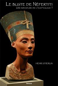 Le buste de Néfertiti : une imposture de l'égyptologie ?