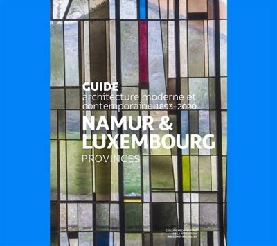 Guide Namur & Luxembourg, provinces : architecture moderne et contemporaine 1893-2020