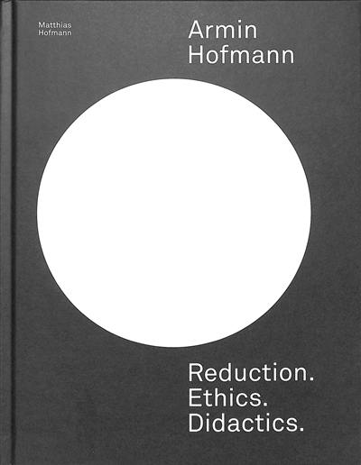 Armin Hofmann : reduction, ethics, didactics