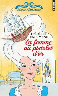 Au service secret de Marie-Antoinette. Vol. 4. La femme au pistolet d'or