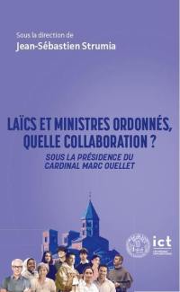 Laïcs et ministres ordonnés, quelle collaboration ? : sous la présidence du cardinal Marc Ouellet