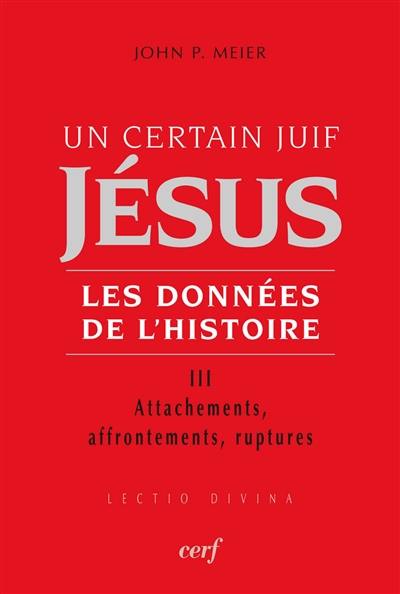 Jésus, un certain Juif : les données de l'histoire. Vol. 3. Attachements, affrontements, ruptures