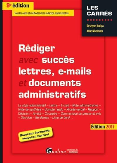 Rédiger avec succès lettres, e-mails et documents administratifs : le style administratif, lettre, e-mail, note administrative, note de synthèse, compte rendu, procès-verbal, rapport, décision, arrêté, circulaire, communiqué de presse et avis, décision, bordereau, livre de bord...