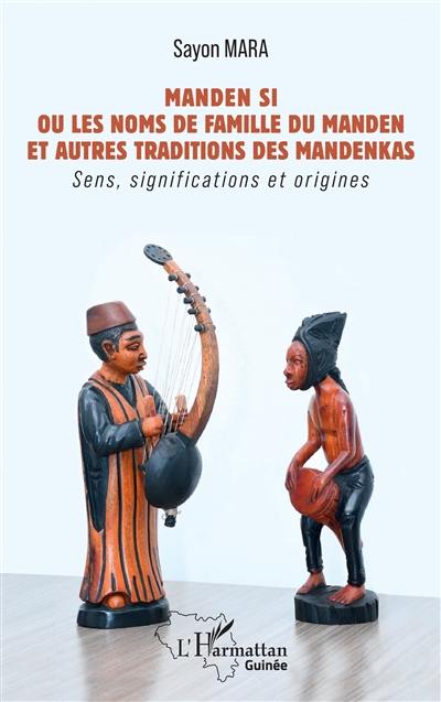 Manden Si ou Les noms de famille du Manden et autres traditions des mandenkas : sens, significations et origines