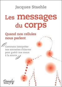 Les messages du corps : quand nos cellules nous parlent : comment interpréter nos sonnettes d'alarme pour guérir nos maux à la source