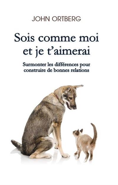 Sois comme moi et je t'aimerai : surmonter les différences pour construire de bonnes relations