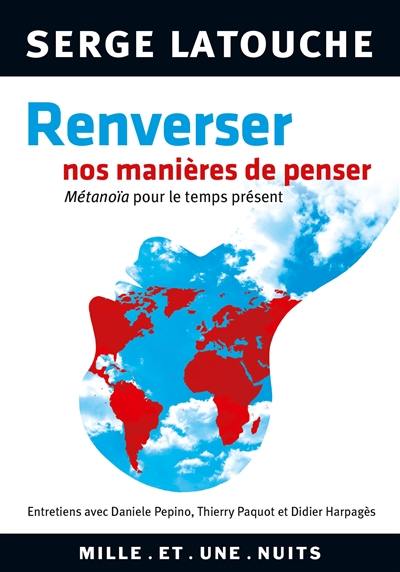 Renverser nos manières de pensée : métanoïa pour le temps présent : entretiens avec Daniele Pepino, Thierry Paquot et Didier Harpajès sur la genèse et la portée d'une pensée alternative