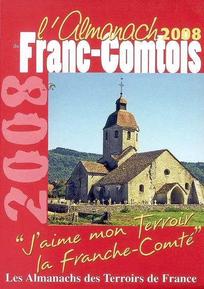 L'almanach du Franc-Comtois 2008 : j'aime mon terroir, la Franche-Comté