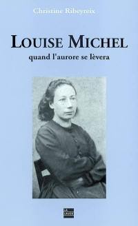 Louise Michel, quand l'aurore se lèvera