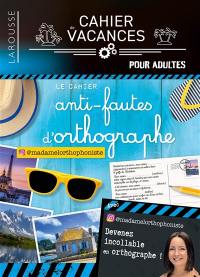 Le cahier anti-fautes d'orthographe : devenez incollable en orthographe ! : cahier de vacances pour adultes