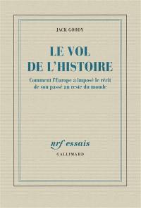 Le vol de l'histoire : comment l'Europe a imposé le récit de son passé au reste du monde