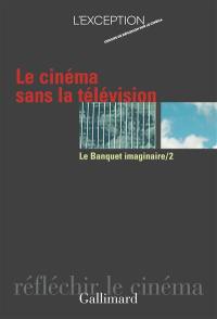 Le banquet imaginaire. Vol. 2. Le cinéma sans la télévision