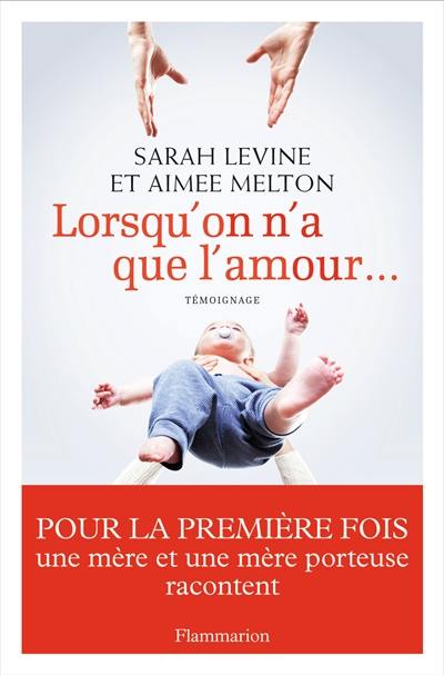 Lorsqu'on n'a que l'amour... : pour la première fois une mère et une mère porteuse racontent