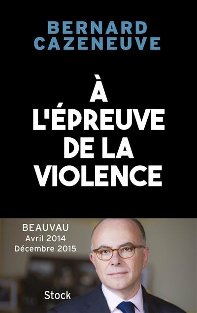 A l'épreuve de la violence : Beauvau, avril 2014-décembre 2015