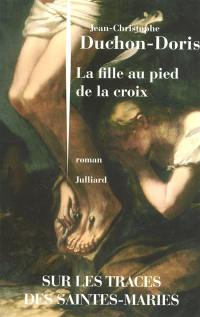 La fille au pied de la croix : sur les traces des Saintes-Maries