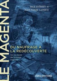 Le Magenta, du naufrage à la redécouverte, 1875-1995 : sur les traces des empires engloutis