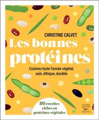 Les bonnes protéines : cuisinez toute l'année végétal, sain, éthique, durable : 80 recettes riches en protéines végétales