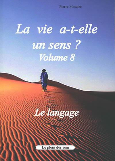 La vie a-t-elle un sens ?. Vol. 8. Le langage : le passage entre deux mondes : de la nature à la culture, de l'animal sauvage qui ne parle pas à l'homme doté de langage