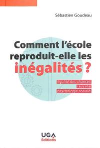 Comment l'école reproduit-elle les inégalités ? : égalité des chances, réussite, psychologie sociale